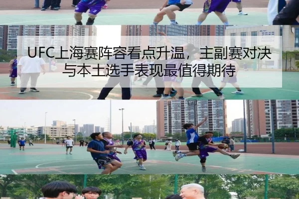 UFC上海赛阵容看点升温，主副赛对决与本土选手表现最值得期待